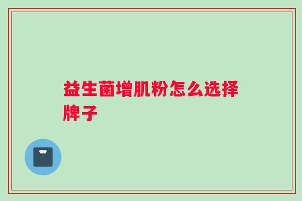 益生菌增肌粉怎么选择牌子