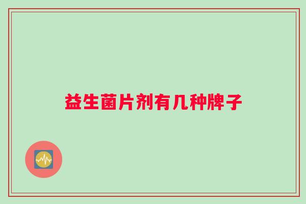 益生菌片剂有几种牌子