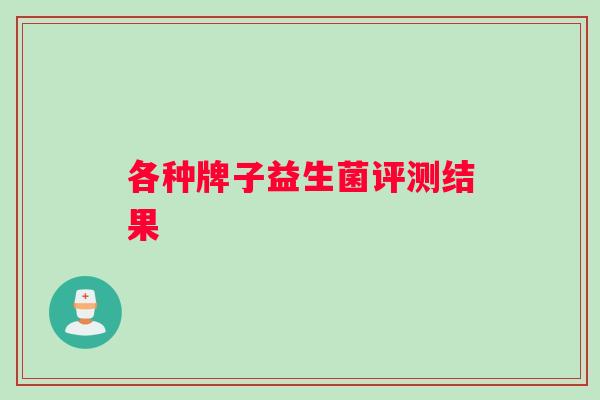 各种牌子益生菌评测结果