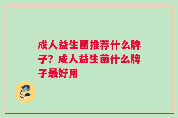 成人益生菌推荐什么牌子？成人益生菌什么牌子好用