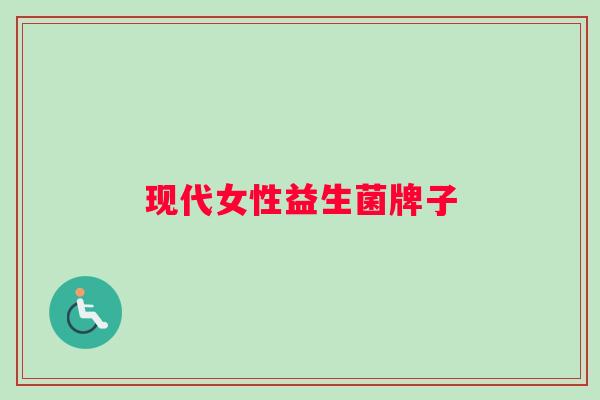 现代女性益生菌牌子 现代女性益生菌牌子