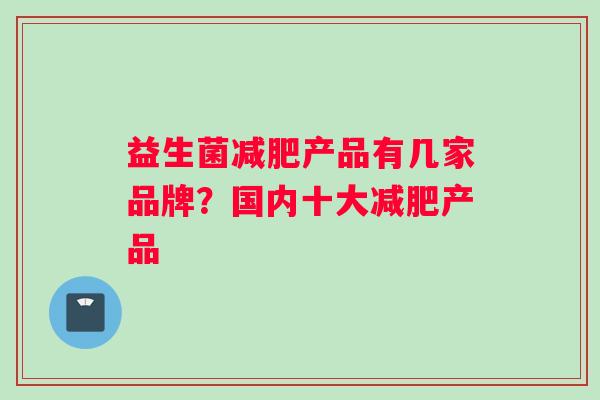 益生菌减肥产品有几家品牌？国内十大减肥产品
