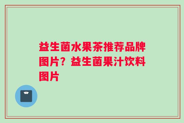 益生菌水果茶推荐品牌图片？益生菌果汁饮料图片