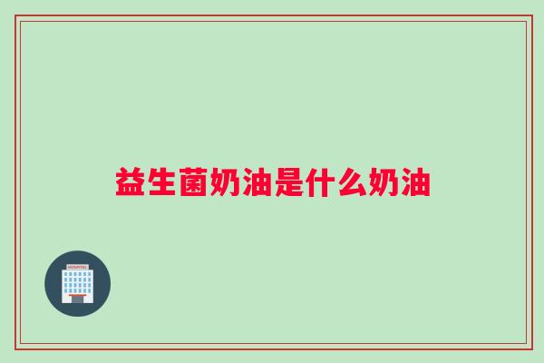 益生菌奶油是什么奶油