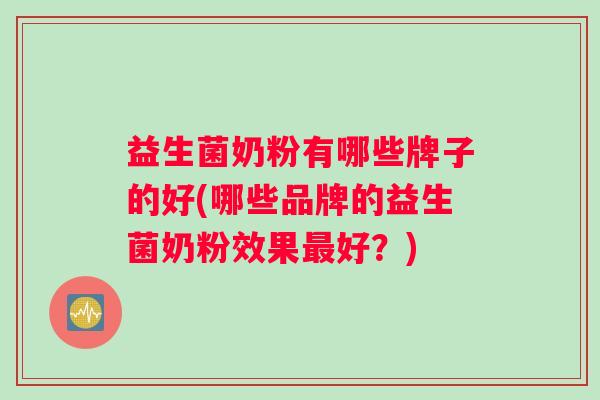 益生菌奶粉有哪些牌子的好(哪些品牌的益生菌奶粉效果最好？)