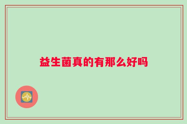 益生菌真的有那么好吗