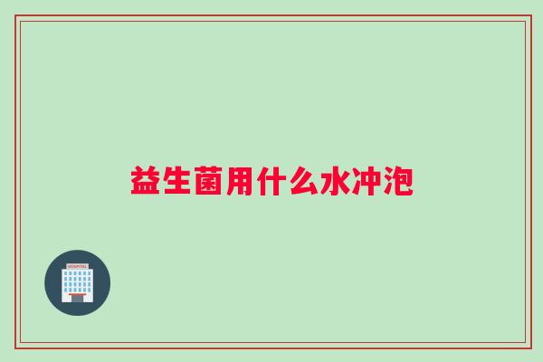 益生菌用什么水冲泡