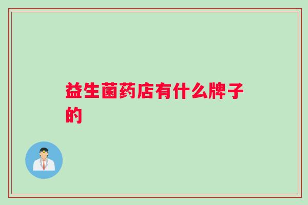 益生菌药店有什么牌子的