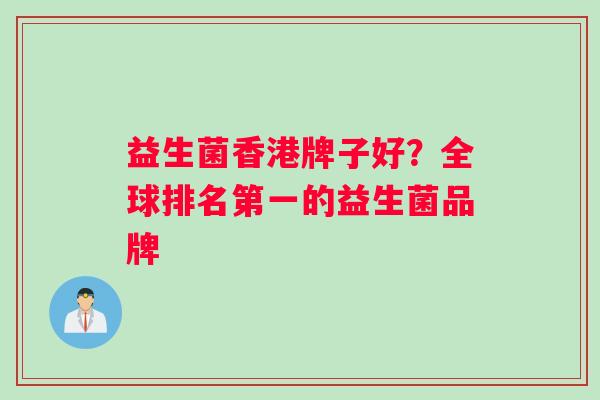 益生菌香港牌子好？全球排名第一的益生菌品牌