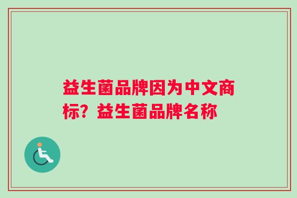 益生菌品牌因为中文商标？益生菌品牌名称