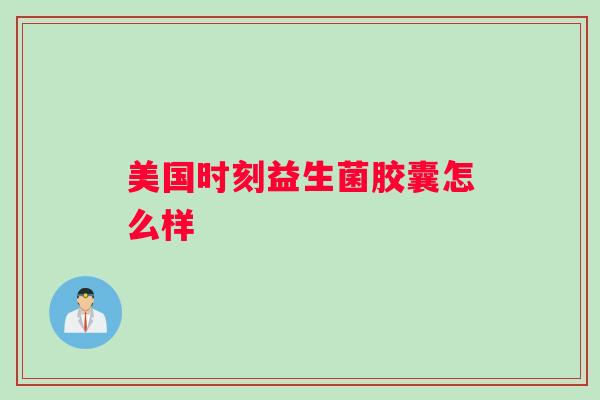美国时刻益生菌胶囊怎么样