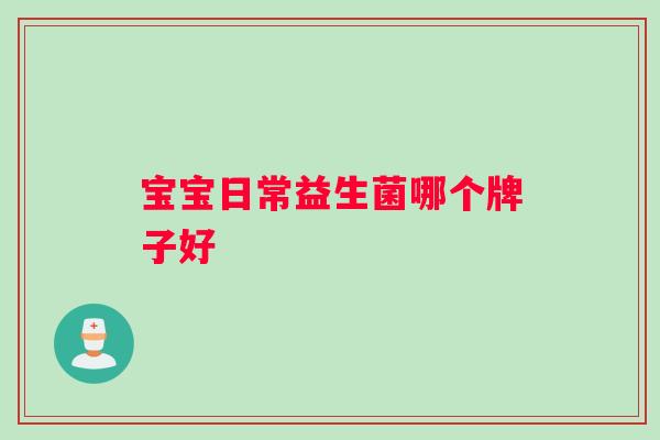 宝宝日常益生菌哪个牌子好