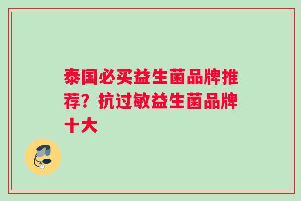 泰国必买益生菌品牌推荐？抗过敏益生菌品牌十大