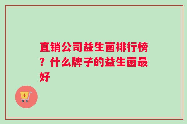 直销公司益生菌排行榜？什么牌子的益生菌最好