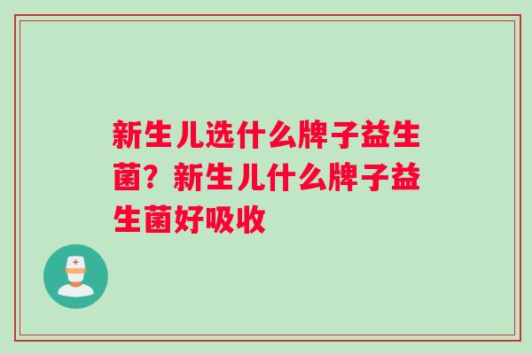 新生儿选什么牌子益生菌？新生儿什么牌子益生菌好吸收
