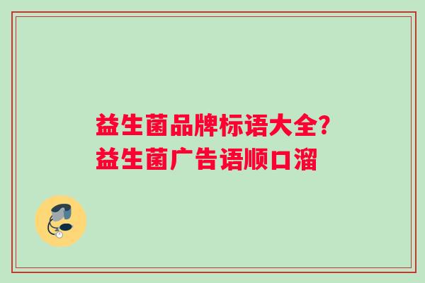 益生菌品牌标语大全？益生菌广告语顺口溜