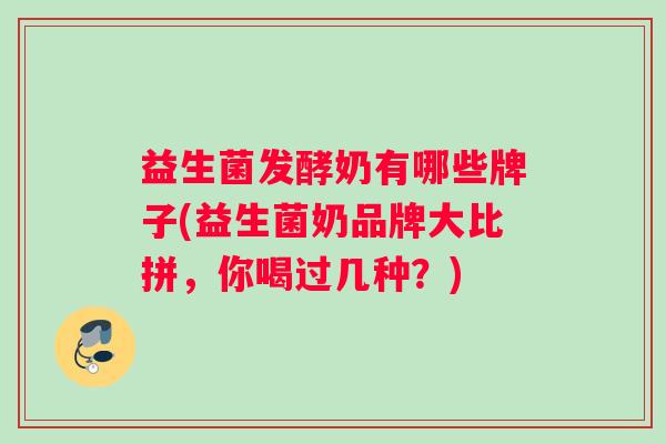 益生菌发酵奶有哪些牌子(益生菌奶品牌大比拼，你喝过几种？)