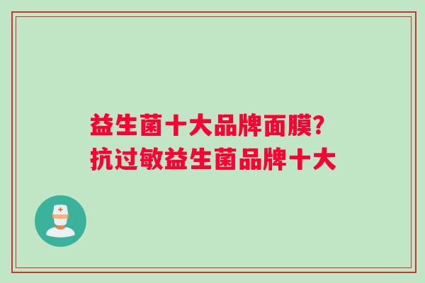 益生菌十大品牌面膜？抗过敏益生菌品牌十大
