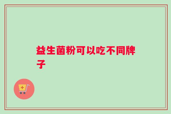 益生菌粉可以吃不同牌子