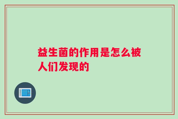 益生菌的作用是怎么被人们发现的