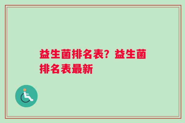 益生菌排名表？益生菌排名表最新