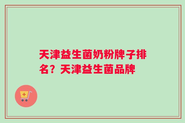 天津益生菌奶粉牌子排名？天津益生菌品牌