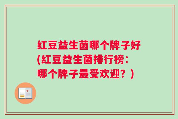 红豆益生菌哪个牌子好(红豆益生菌排行榜：哪个牌子最受欢迎？)