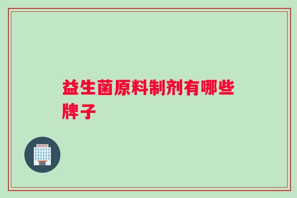 益生菌原料制剂有哪些牌子