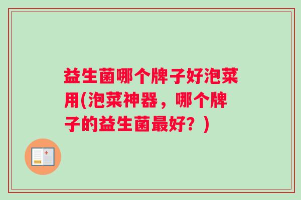 益生菌哪个牌子好泡菜用(泡菜神器，哪个牌子的益生菌最好？)