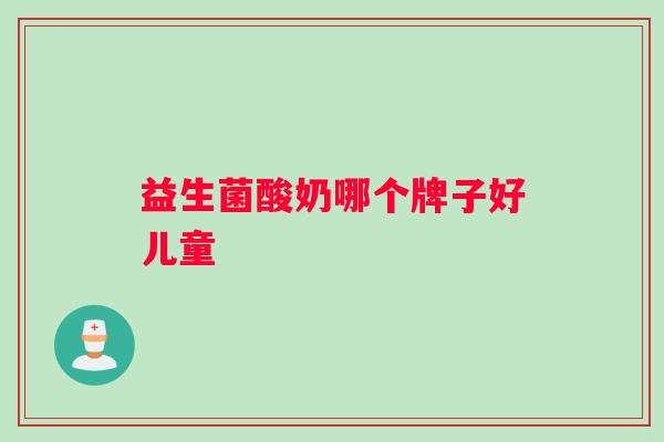 益生菌酸奶哪个牌子好儿童