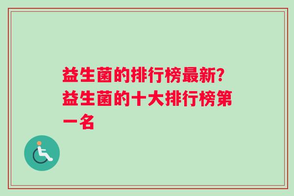 益生菌的排行榜最新？益生菌的十大排行榜第一名
