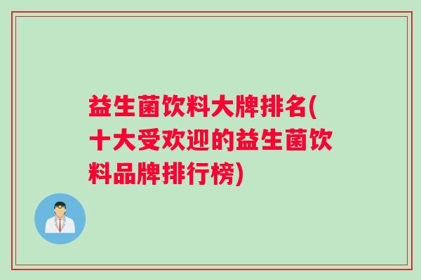 益生菌饮料大牌排名(十大受欢迎的益生菌饮料品牌排行榜) 益生菌饮料大牌排名(十大受欢迎的益生菌饮料品牌排行榜)