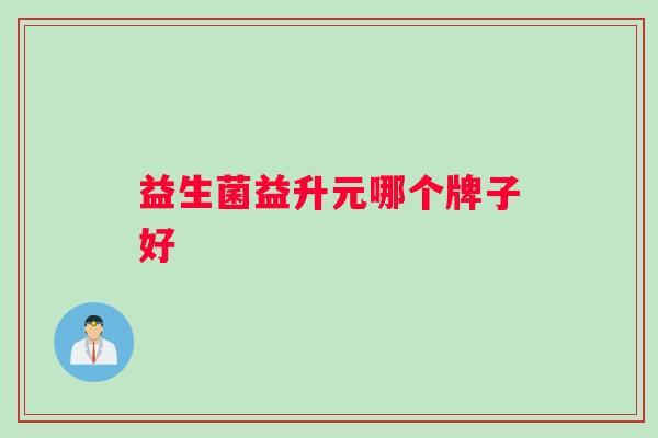 益生菌益升元哪个牌子好