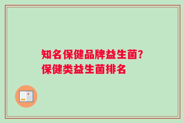 知名保健品牌益生菌？保健类益生菌排名
