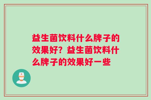 益生菌饮料什么牌子的效果好？益生菌饮料什么牌子的效果好一些