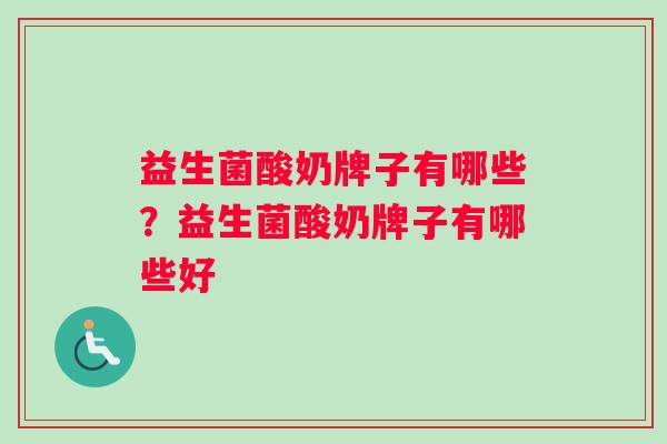 益生菌酸奶牌子有哪些？益生菌酸奶牌子有哪些好