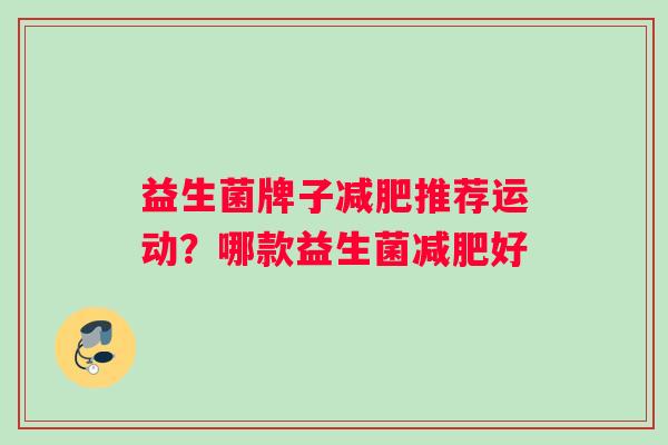 益生菌牌子减肥推荐运动？哪款益生菌减肥好