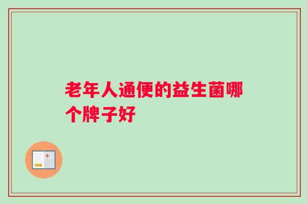 老年人通便的益生菌哪个牌子好