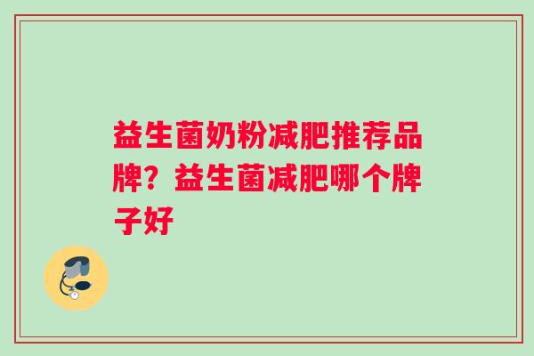 益生菌奶粉减肥推荐品牌？益生菌减肥哪个牌子好