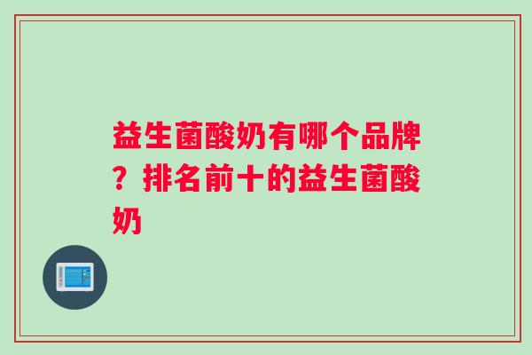 益生菌酸奶有哪个品牌？排名前十的益生菌酸奶