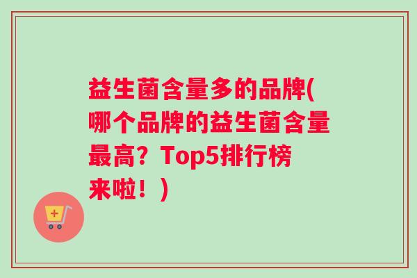 益生菌含量多的品牌(哪个品牌的益生菌含量高？Top5排行榜来啦！)