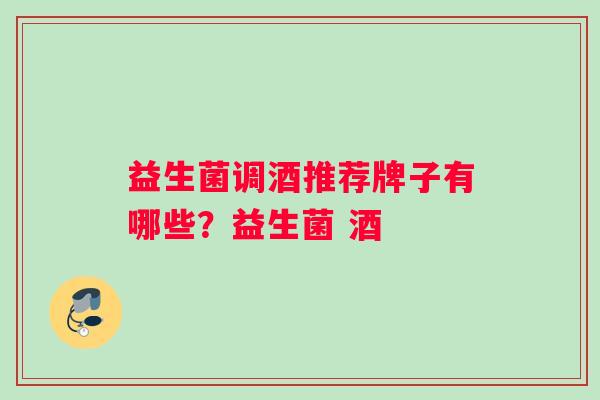 益生菌调酒推荐牌子有哪些？益生菌 酒