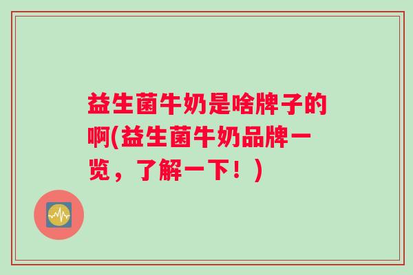 益生菌牛奶是啥牌子的啊(益生菌牛奶品牌一览，了解一下！)
