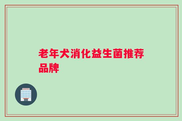老年犬消化益生菌推荐品牌
