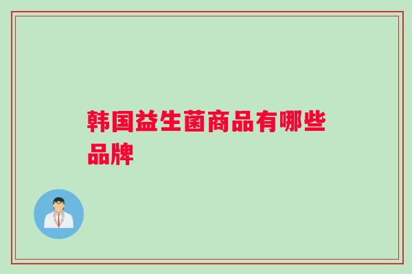 韩国益生菌商品有哪些品牌 韩国益生菌商品有哪些品牌