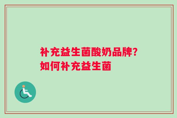 补充益生菌酸奶品牌？如何补充益生菌