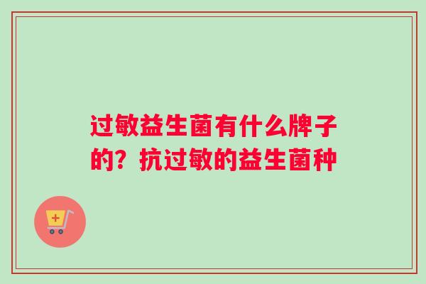 过敏益生菌有什么牌子的？抗过敏的益生菌种