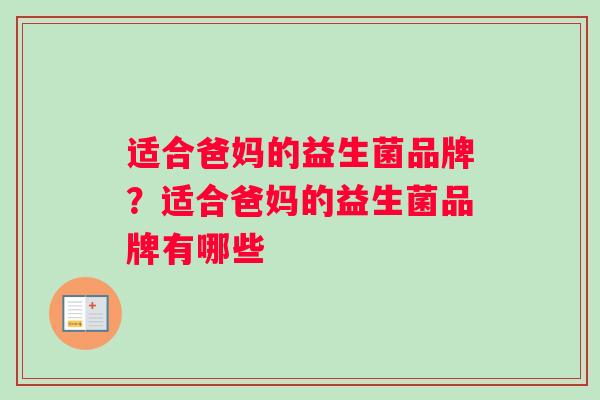 适合爸妈的益生菌品牌？适合爸妈的益生菌品牌有哪些