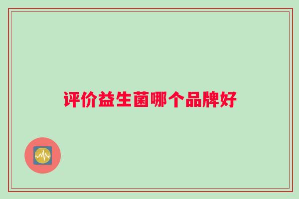 评价益生菌哪个品牌好