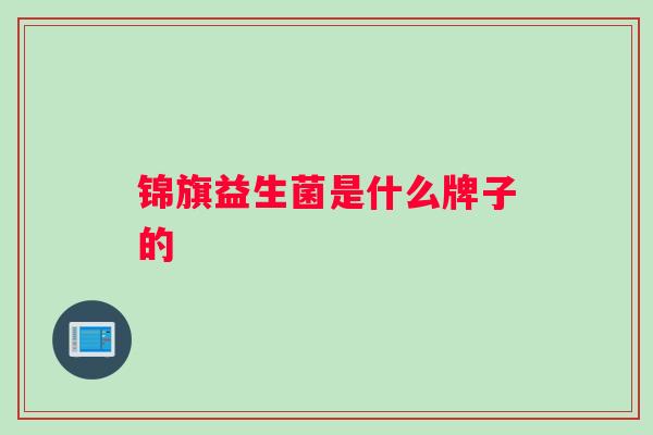 锦旗益生菌是什么牌子的